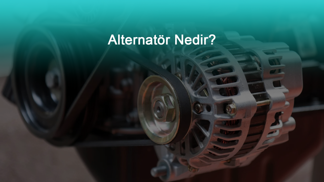 Otomobil Alternatör Nedir?