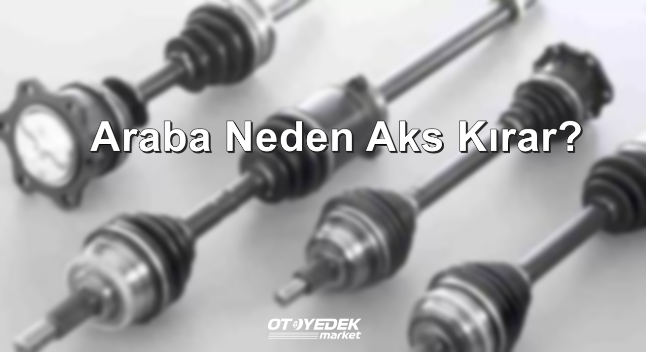 Otomobil Neden Aks Kırar?