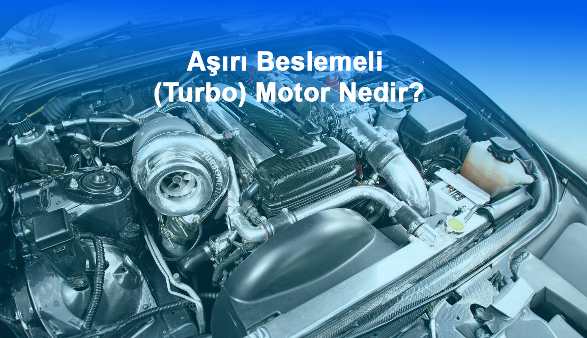 Aşırı Beslemeli (Turbo) Motor Nedir?