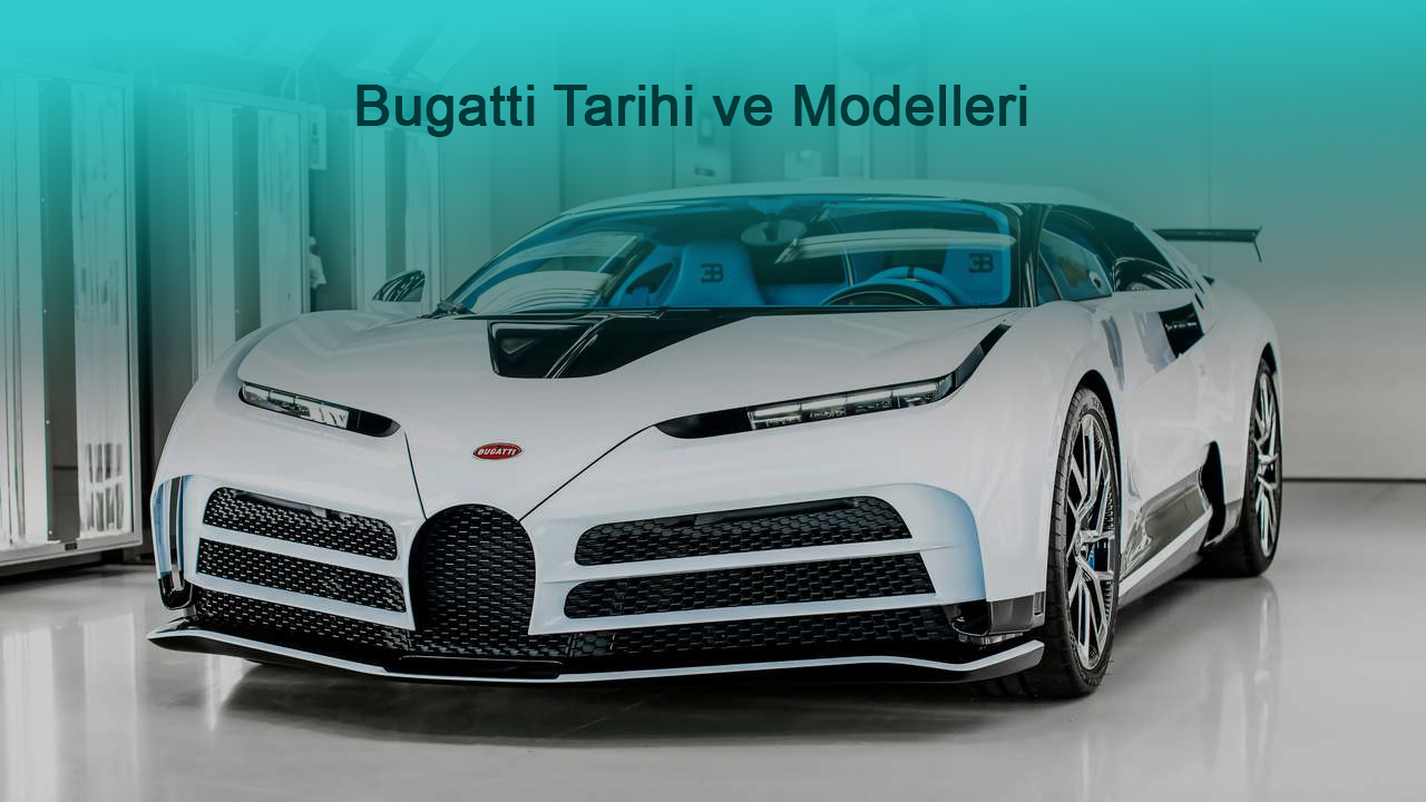 Bugatti Tarihi ve Modelleri