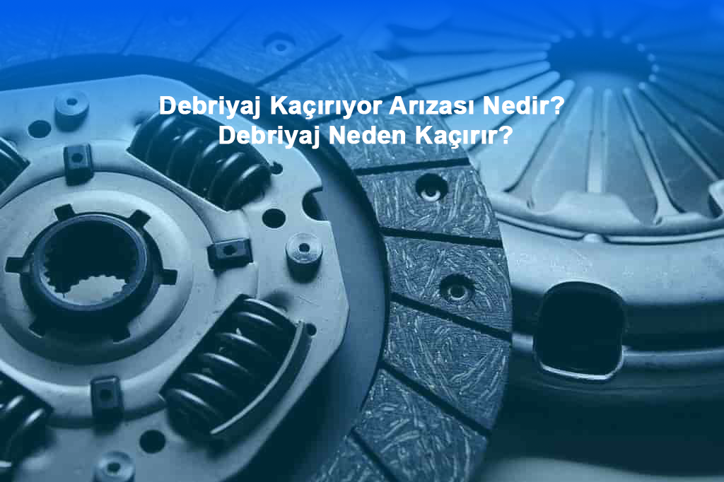 Debriyaj Kaçırıyor Arızası Nedir? Debriyaj Neden Kaçırır?