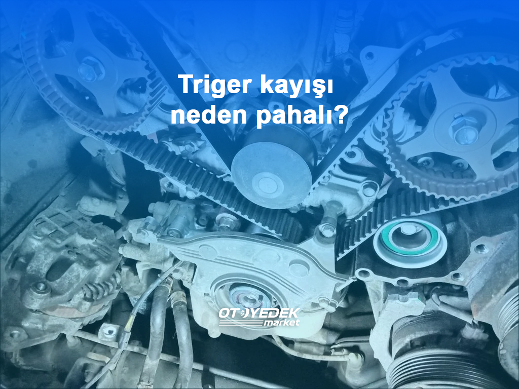 Triger kayışı neden pahalı?
