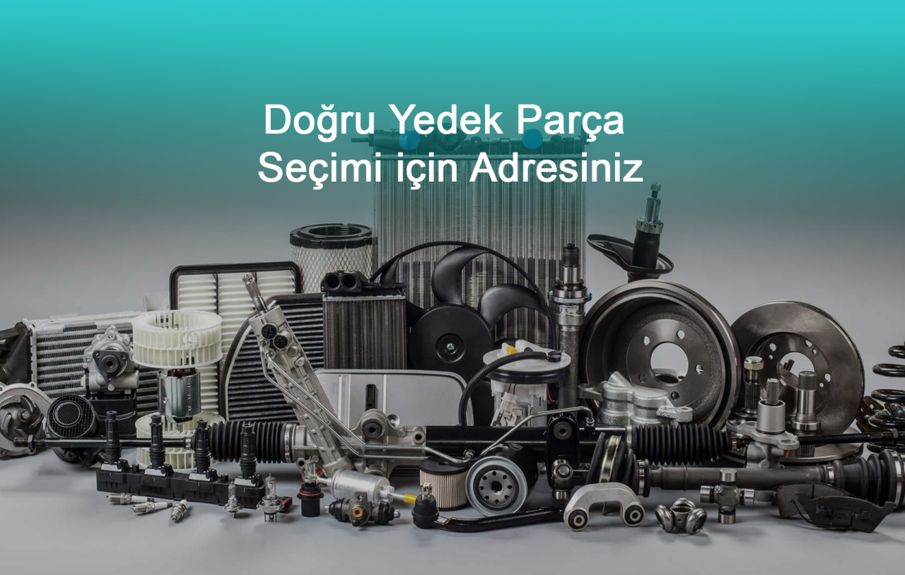 Doğru Yedek Parça Seçimi için Adresiniz