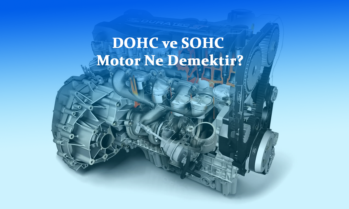 DOHC ve SOHC Motor Ne Demektir?