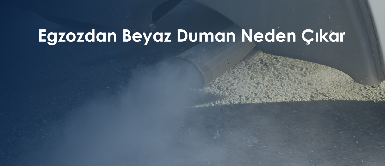 Egzozdan Beyaz Duman Neden Çıkar