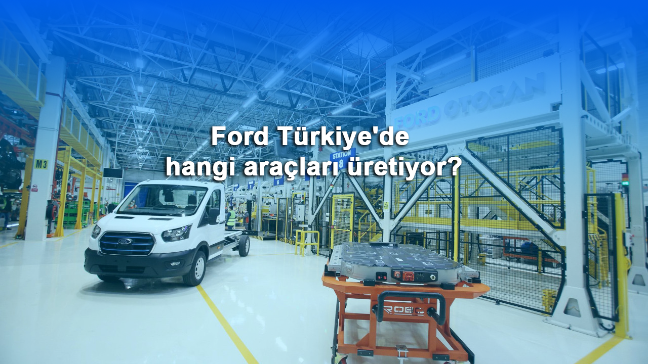 Ford Türkiye'de hangi araçları üretiyor?