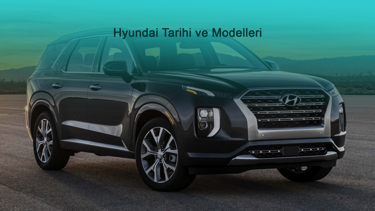 Hyundai Tarihi ve Modelleri