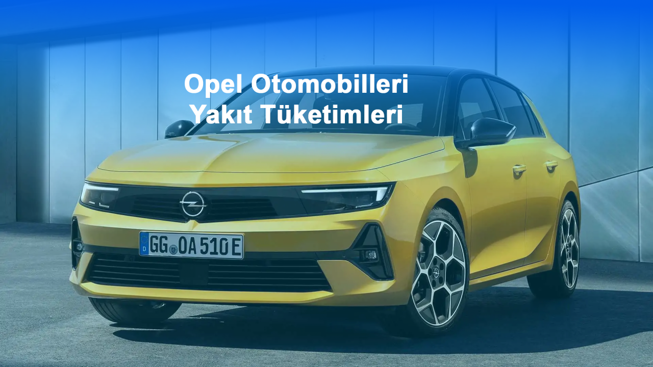 Opel Otomobilleri Yakıt Tüketimleri