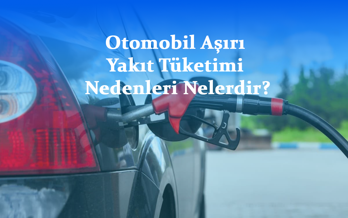 Otomobil Aşırı Yakıt Tüketimi Nedenleri Nelerdir?