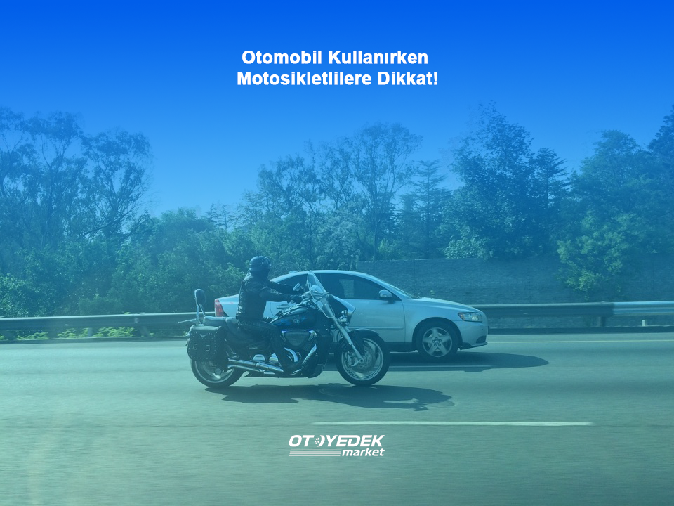 Otomobil Kullanırken Motosikletlilere Dikkat!