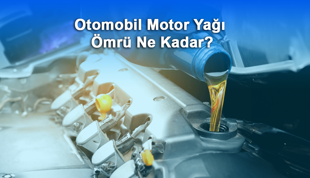 Otomobil Motor Yağı Ömrü Ne Kadar?
