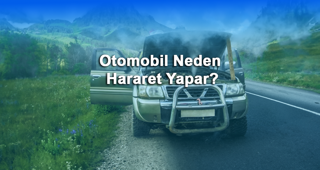 Otomobil Neden Hararet Yapar