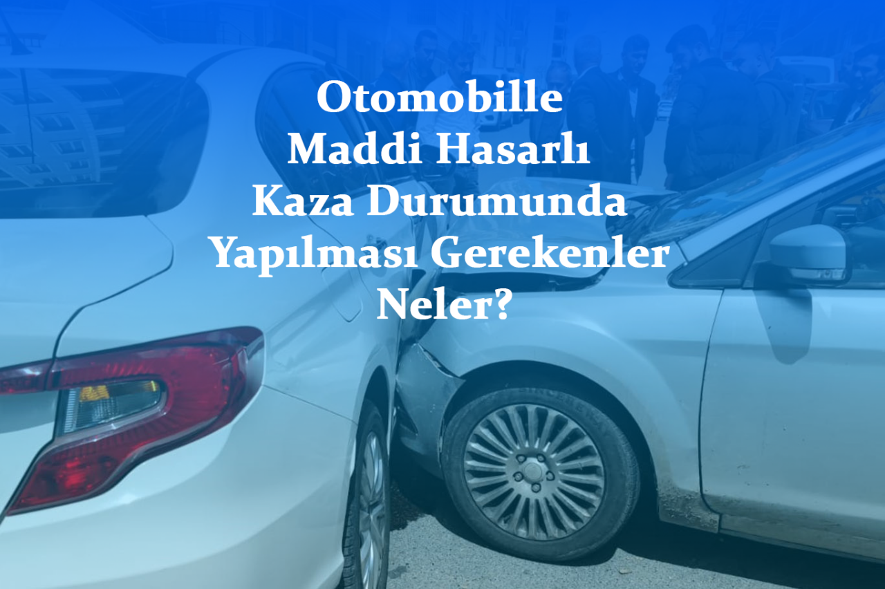 Maddi Hasarlı Kaza Durumunda Yapılması Gerekenler Neler?