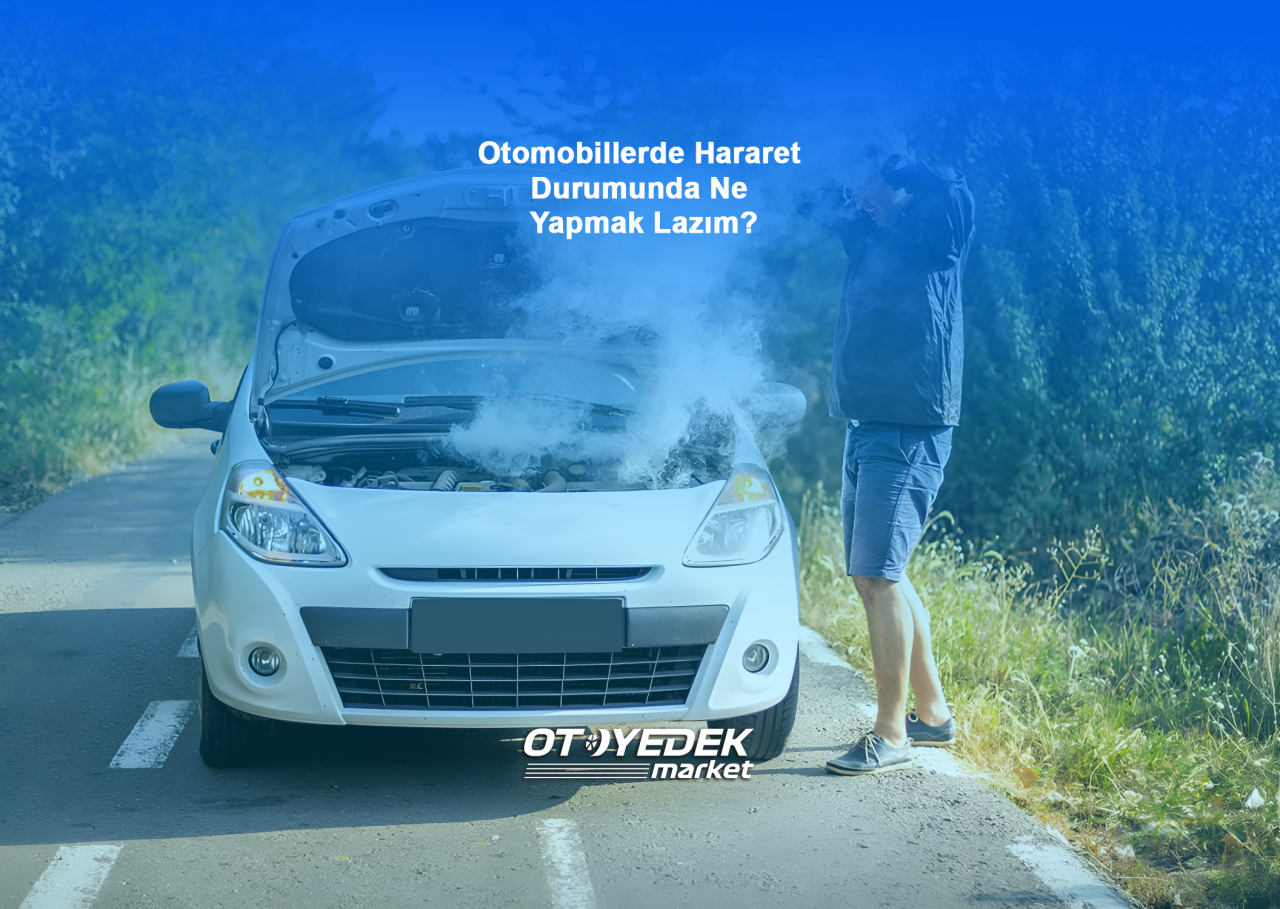 Otomobillerde Hararet Durumunda Ne Yapmak Lazım?