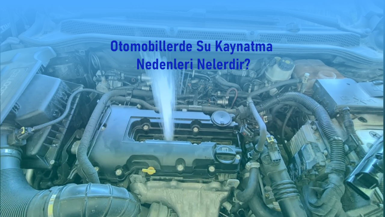 Otomobillerde Su Kaynatma Nedenleri Nelerdir?