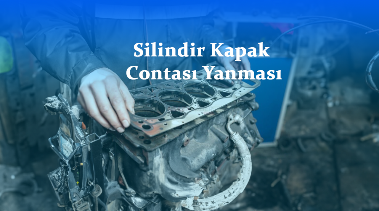Silindir Kapak Contası Yanması