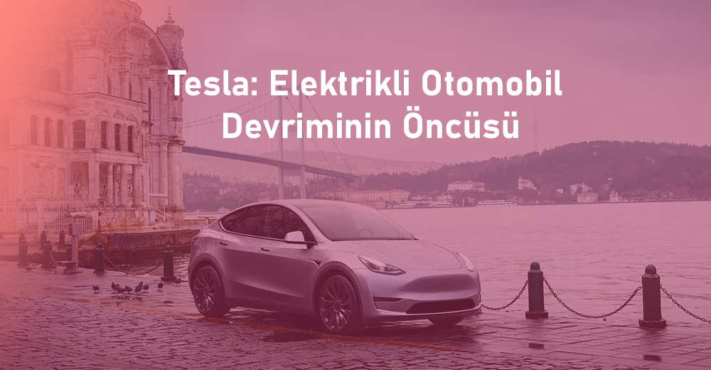 Tesla: Elektrikli Otomobil Devriminin Öncüsü