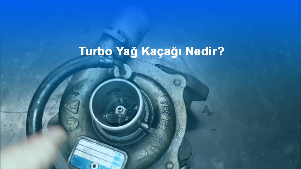 Turbo Yağ Kaçağı Nedir?