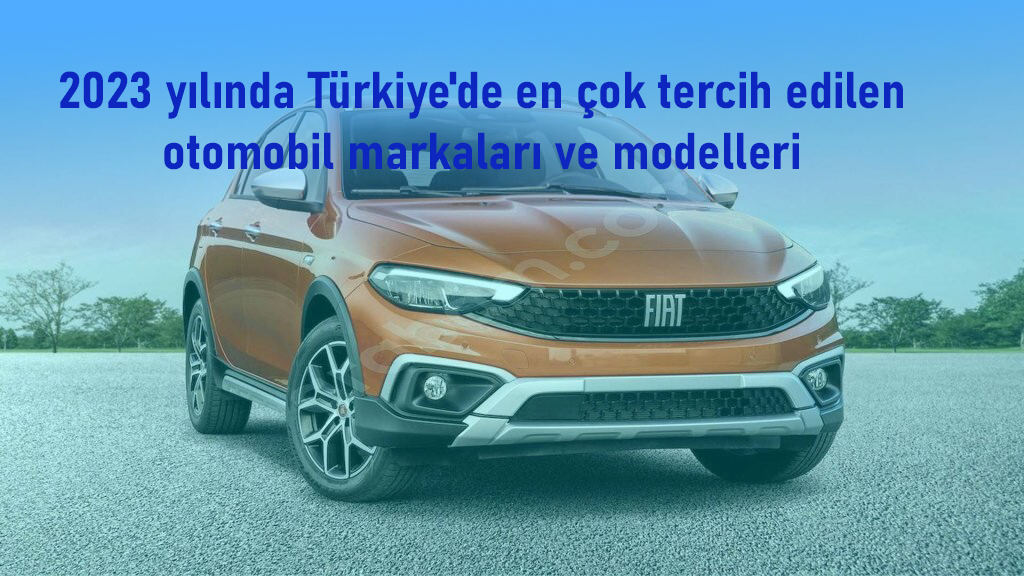 2023 yılında Türkiye'de en çok tercih edilen otomobil markaları ve modelleri