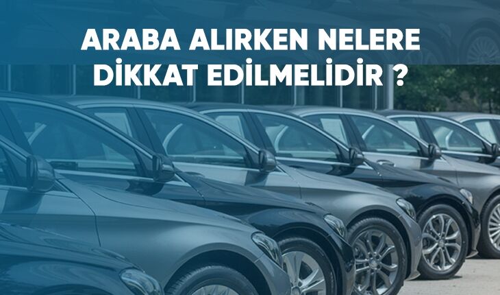 Araba Alırken Nelere Dikkat Edilmelidir?