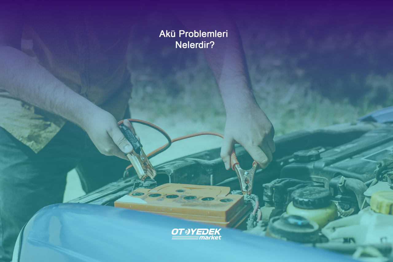Arabanın Akü Problemleri Nelerdir?