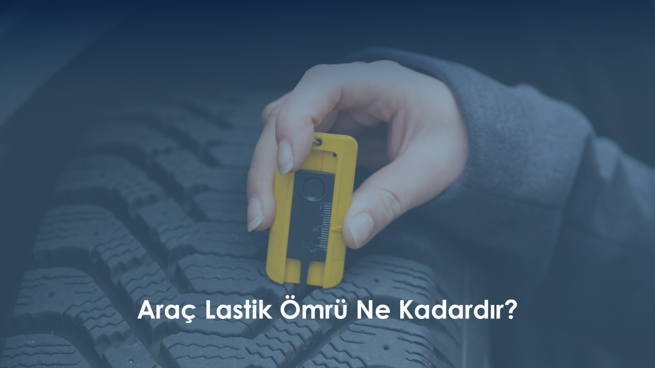 Araç Lastik Ömrü Ne Kadardır?