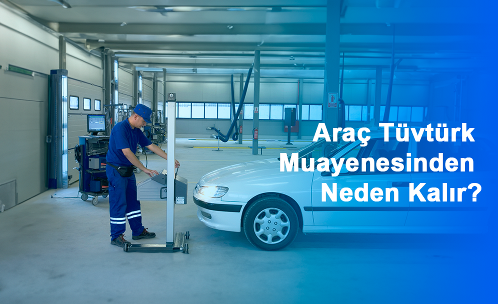 Araç Tüvtürk Muayenesinden Neden Kalır?