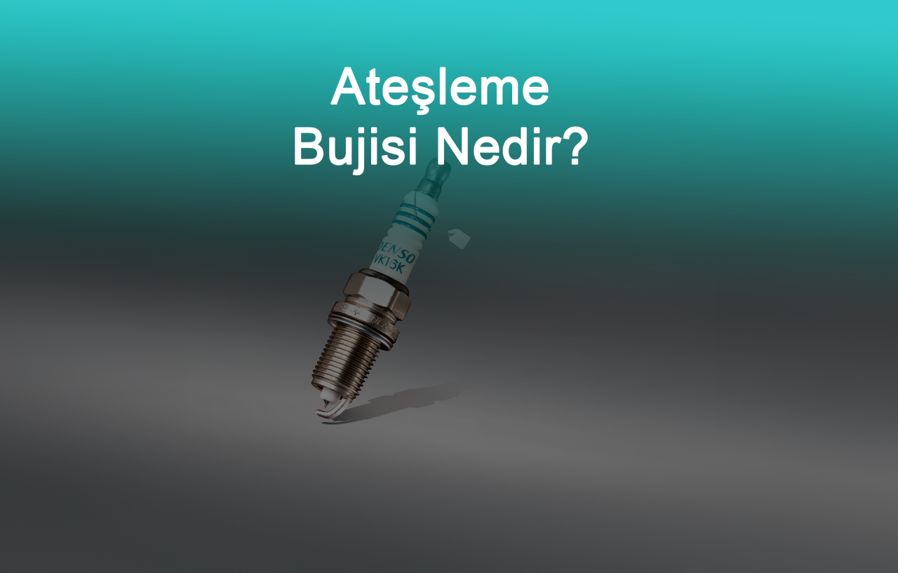 Otomobil Ateşleme Bujisi Nedir?