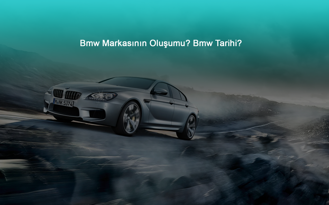 Bmw Markasının Oluşumu? Bmw Tarihi?