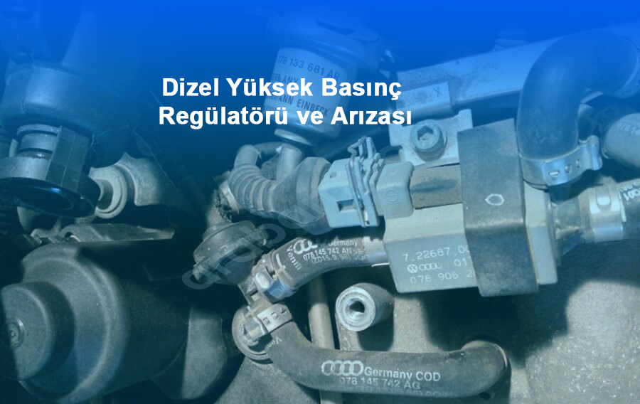 Dizel Yüksek Basınç Regülatörü ve Arızası