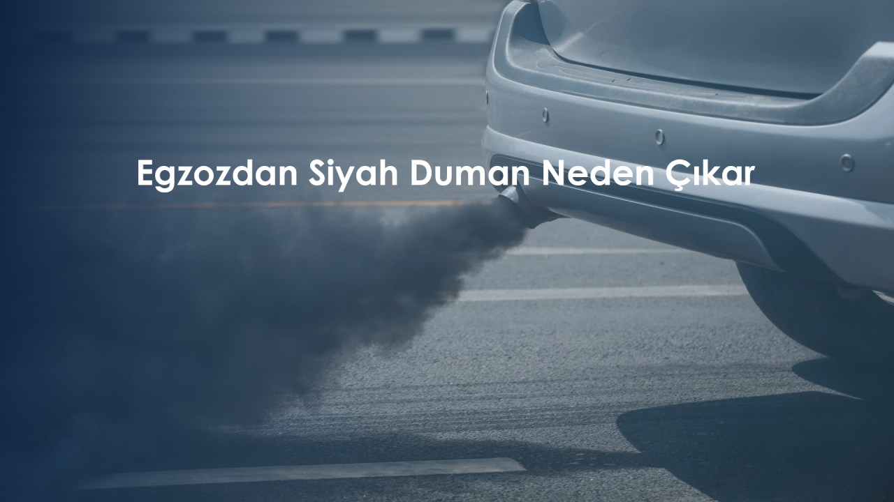 Egzozdan Siyah Duman Neden Çıkar