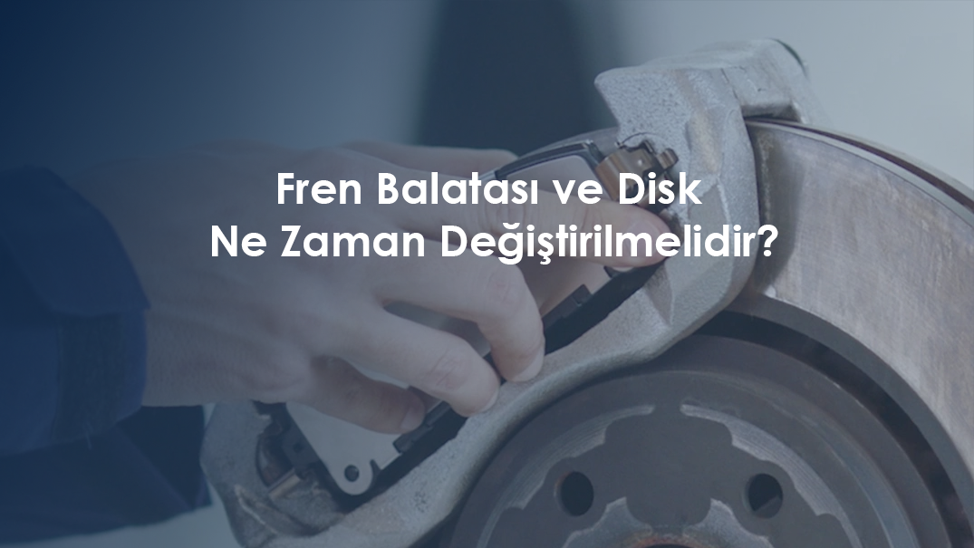 Fren Balatası ve Disk Ne Zaman Değiştirilmelidir?
