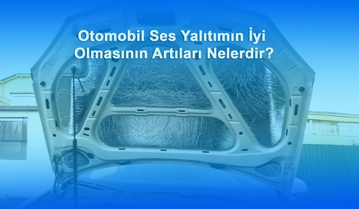 Otomobil Ses Yalıtımın İyi Olmasının Artıları Nelerdir?