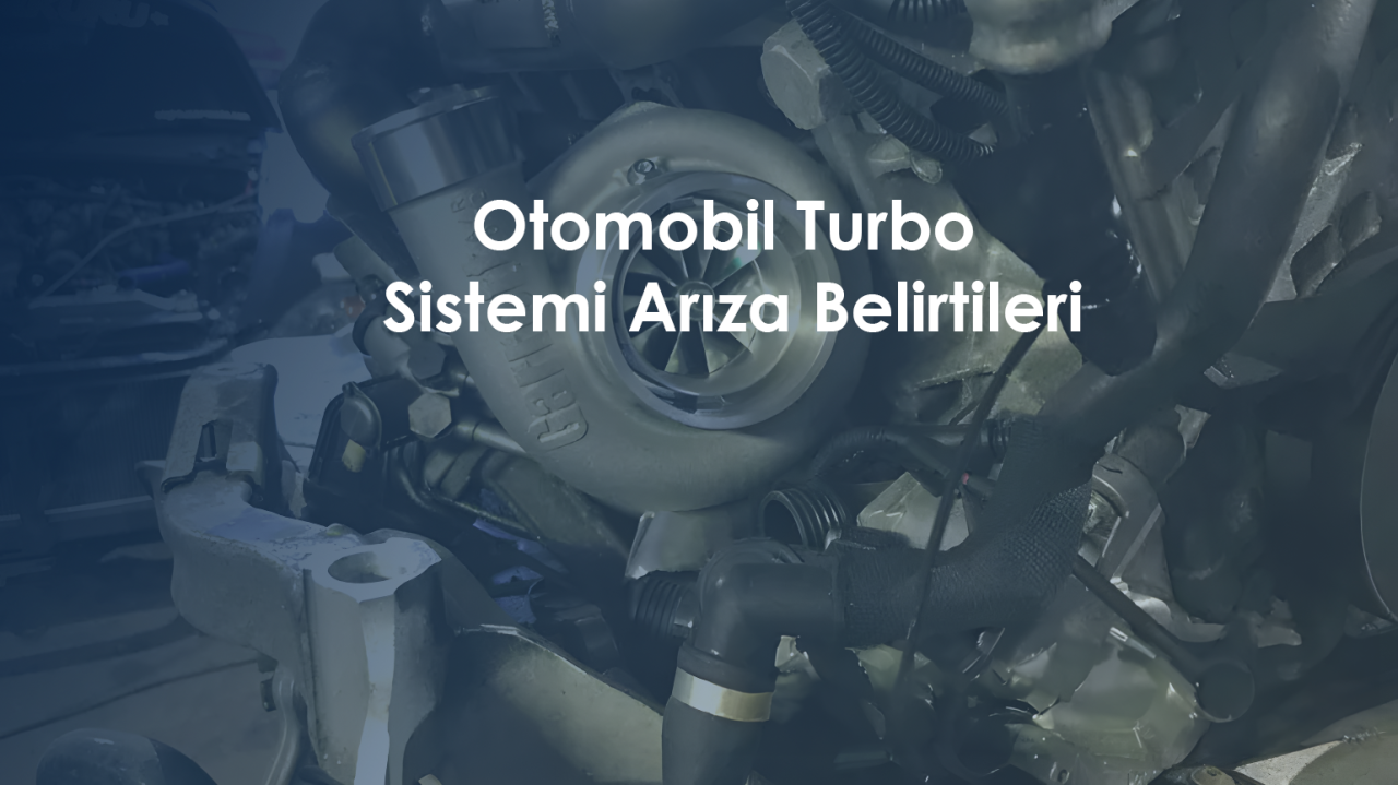 Otomobil Turbo Sistemi Arıza Belirtileri