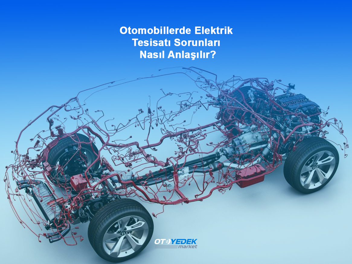 Otomobillerde Elektrik Tesisatı Sorunları Nasıl Anlaşılır ?