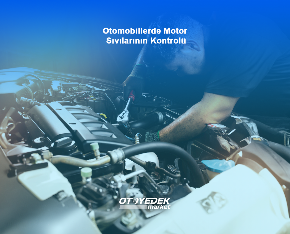 Otomobillerde Motor Sıvılarının Kontrolü