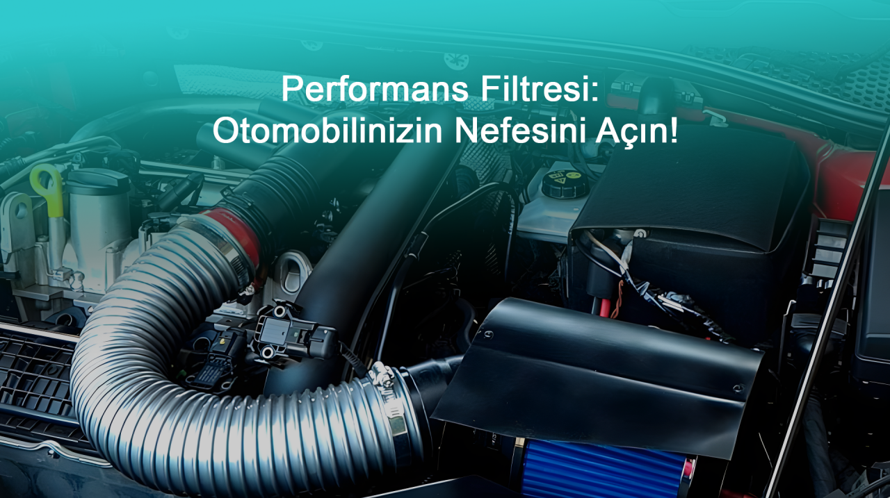 Performans Filtresi: Otomobilinizin Nefesini Açın!
