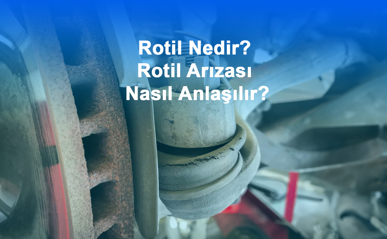Rotil Nedir? Rotil Arızası Nasıl Anlaşılır?