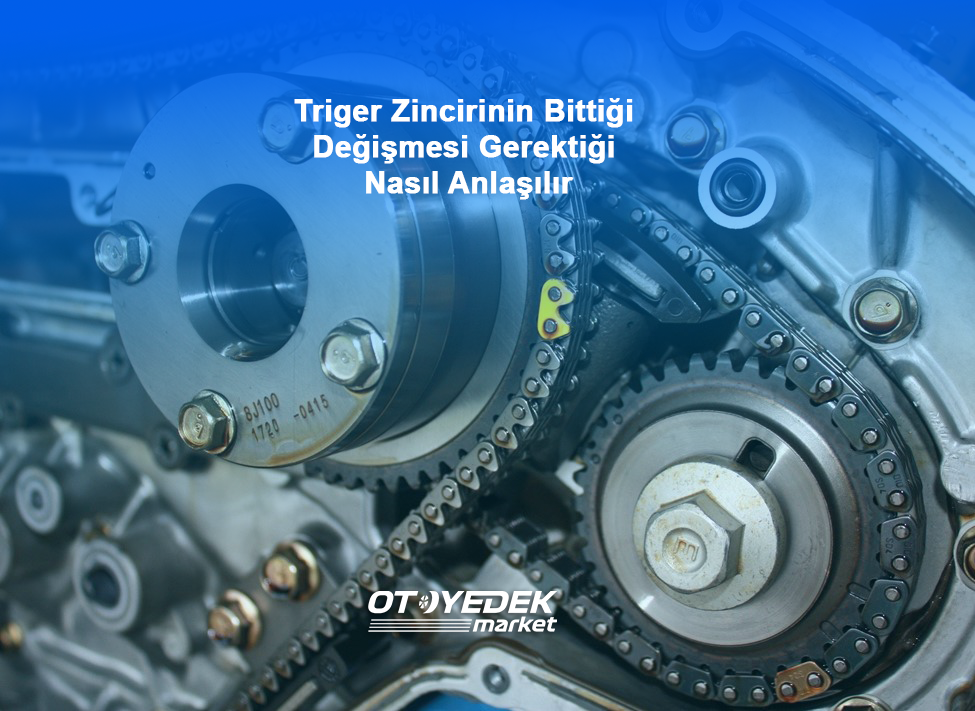Triger Zincirinin Bittiği Değişmesi Gerektiği Nasıl Anlaşılır