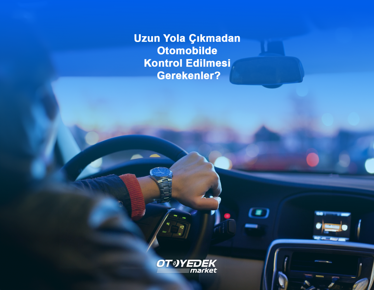 Uzun Yola Çıkmadan Otomobilde Kontrol Edilmesi Gerekenler?