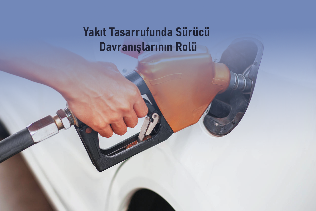 Yakıt Tasarrufunda Sürücü Davranışlarının Rolü
